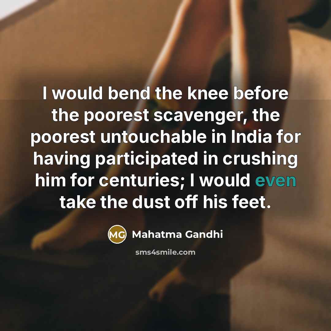 “I would bend the knee before the poorest scavenger, the…” quote by Mahatma Gandhi