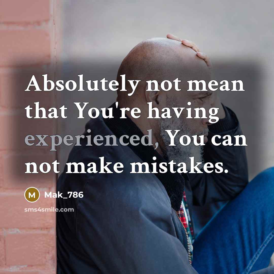 “Absolutely not mean that You're having experienced, You can not make mistakes.” quote by Mak_786