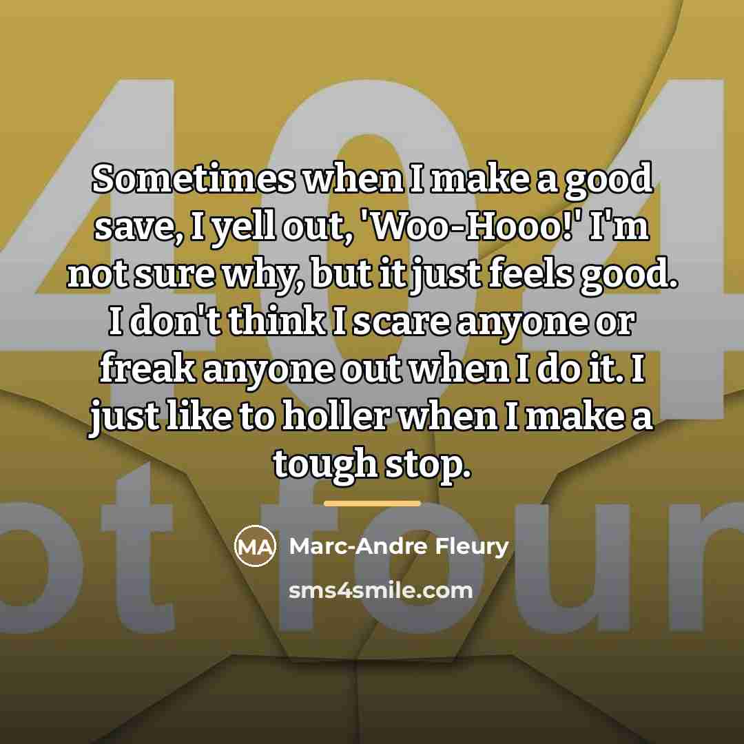 “Sometimes when I make a good save, I yell out,…” quote by Marc-Andre Fleury