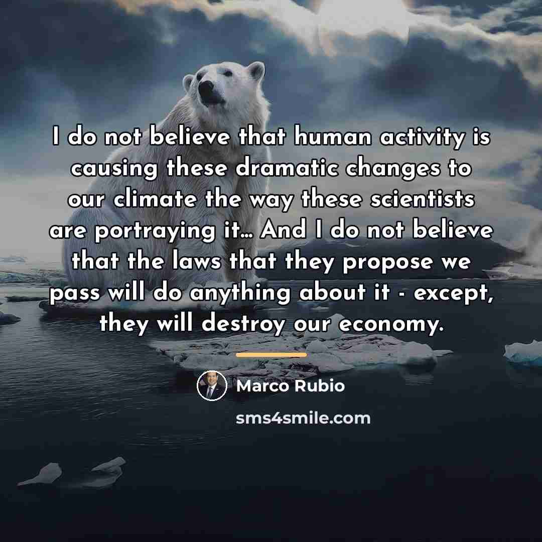 “I do not believe that human activity is causing these…” quote by Marco Rubio