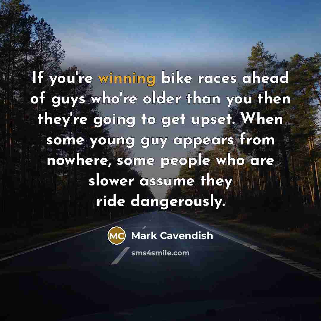 “If you're winning bike races ahead of guys who're older…” quote by Mark Cavendish