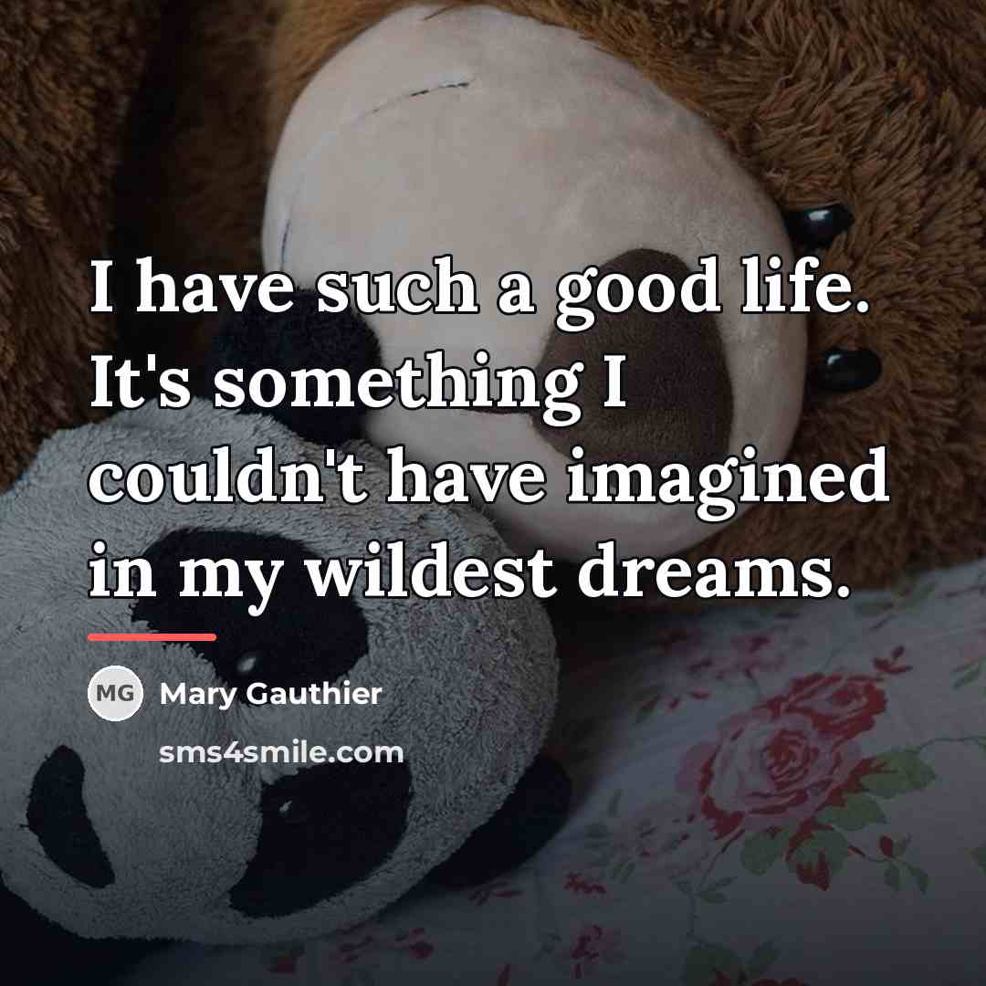 “I have such a good life. It's something I couldn't…” quote by Mary Gauthier