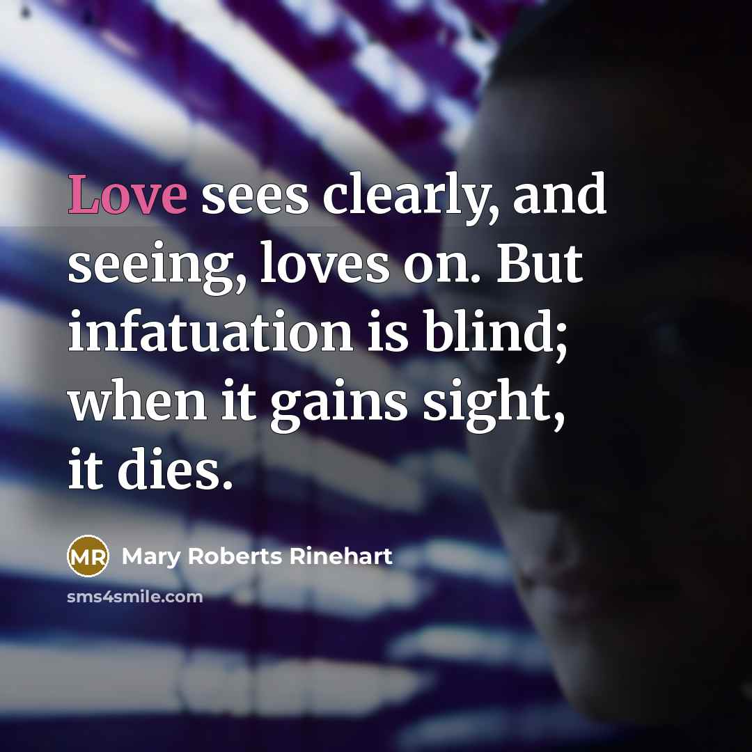 “Love sees clearly, and seeing, loves on. But infatuation is…” quote by Mary Roberts Rinehart