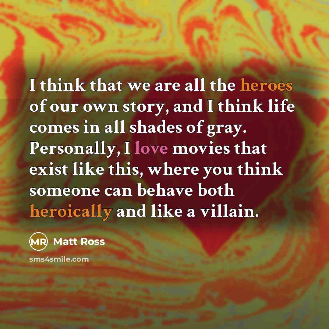 “I think that we are all the heroes of our…” quote by Matt Ross
