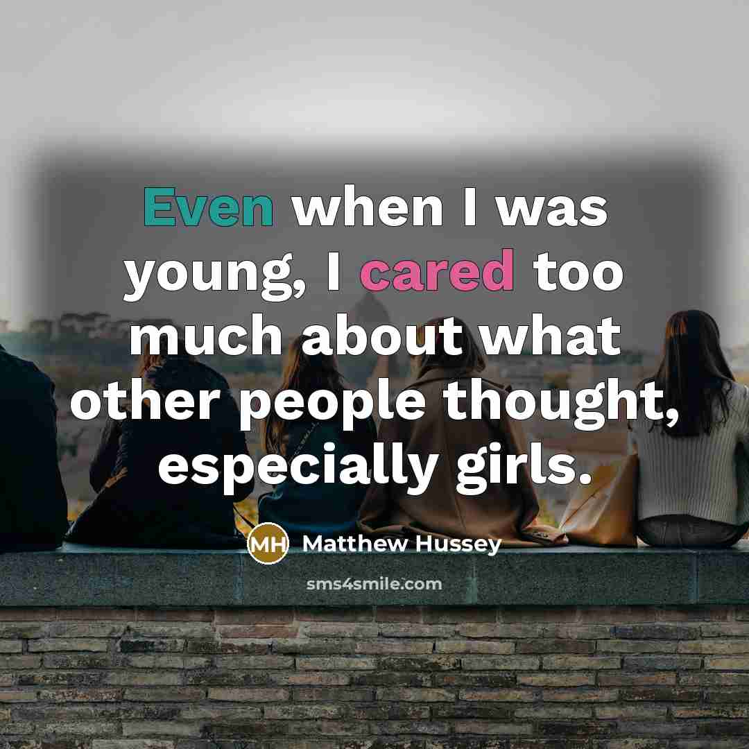 “Even when I was young, I cared too much about what other people thought, especially girls.” quote by Matthew Hussey