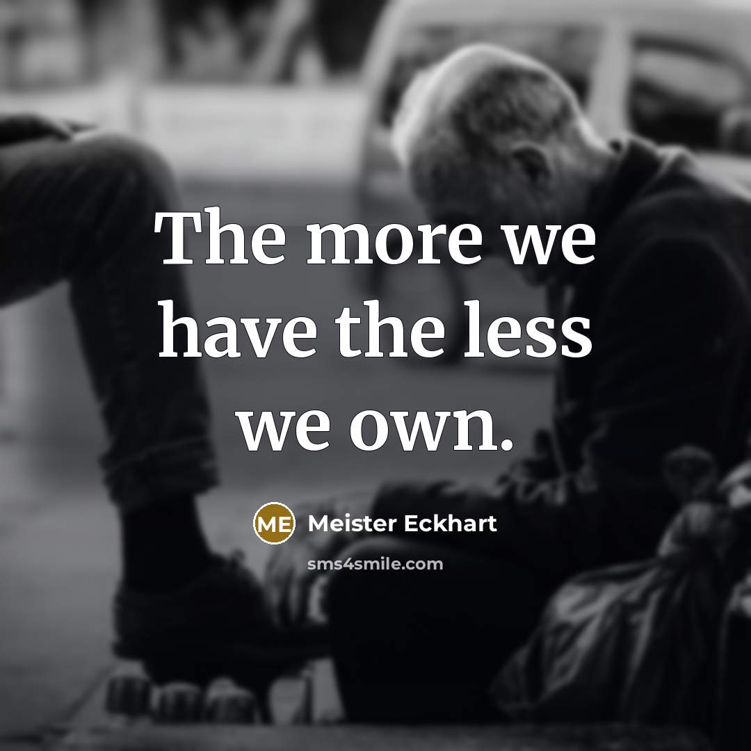 “The more we have the less we own.…” quote by Meister Eckhart