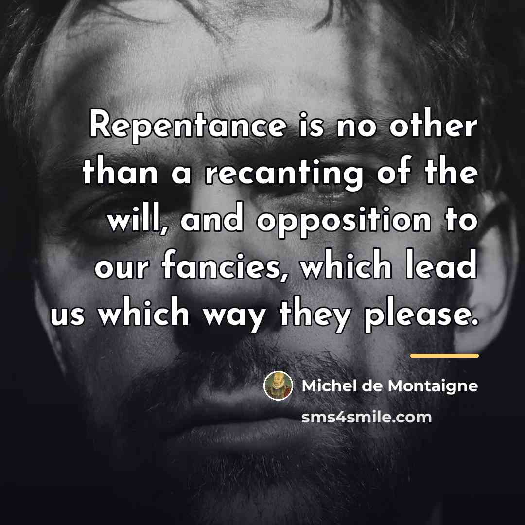 “Repentance is no other than a recanting of the will,…” quote by Michel de Montaigne