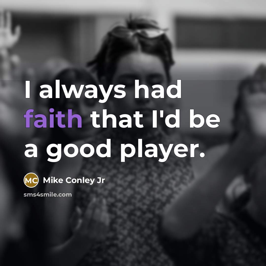 “I always had faith that I'd be a good player.…” quote by Mike Conley Jr
