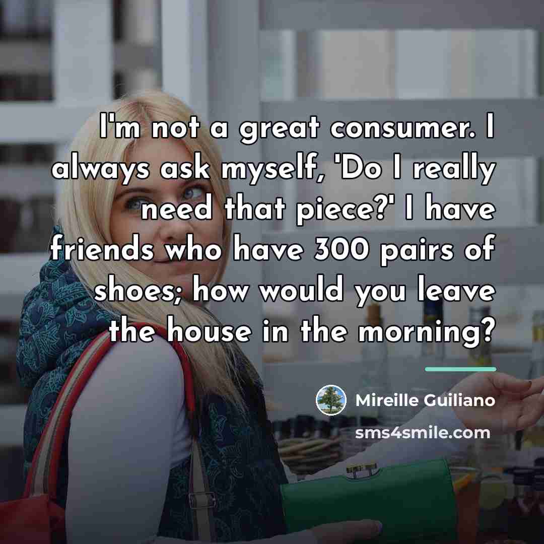 “I'm not a great consumer. I always ask myself, 'Do…” quote by Mireille Guiliano