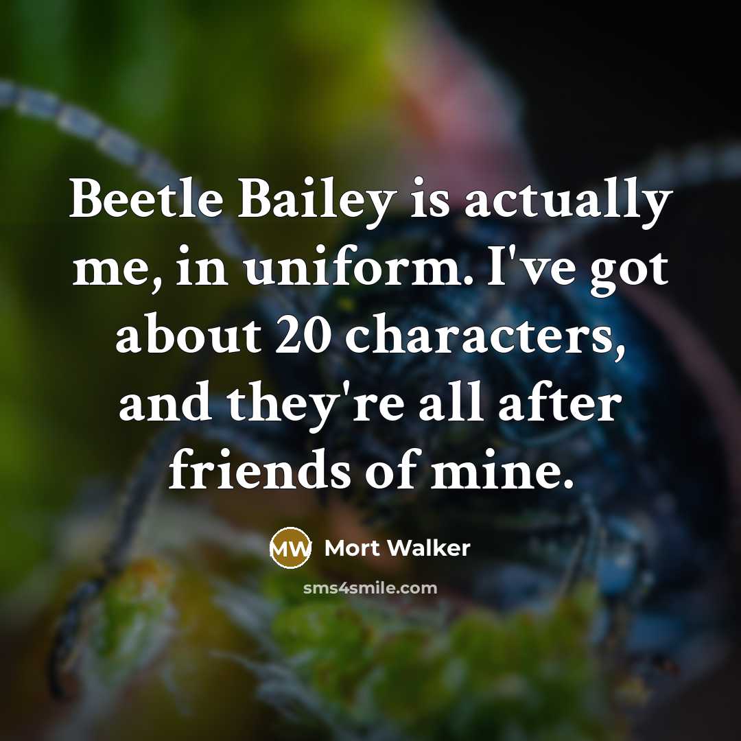 “Beetle Bailey is actually me, in uniform. I've got about…” quote by Mort Walker