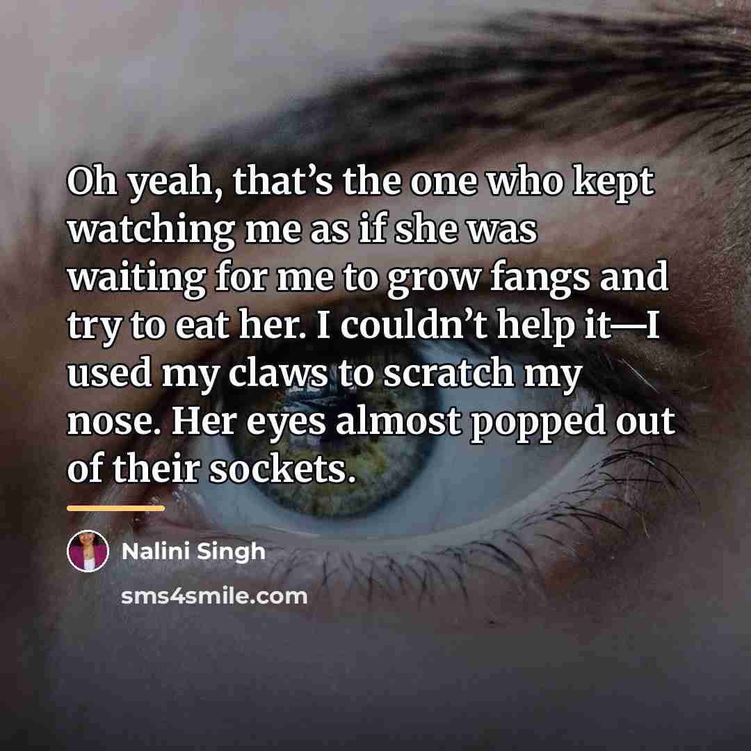 “Oh yeah, that’s the one who kept watching me as…” quote by Nalini Singh