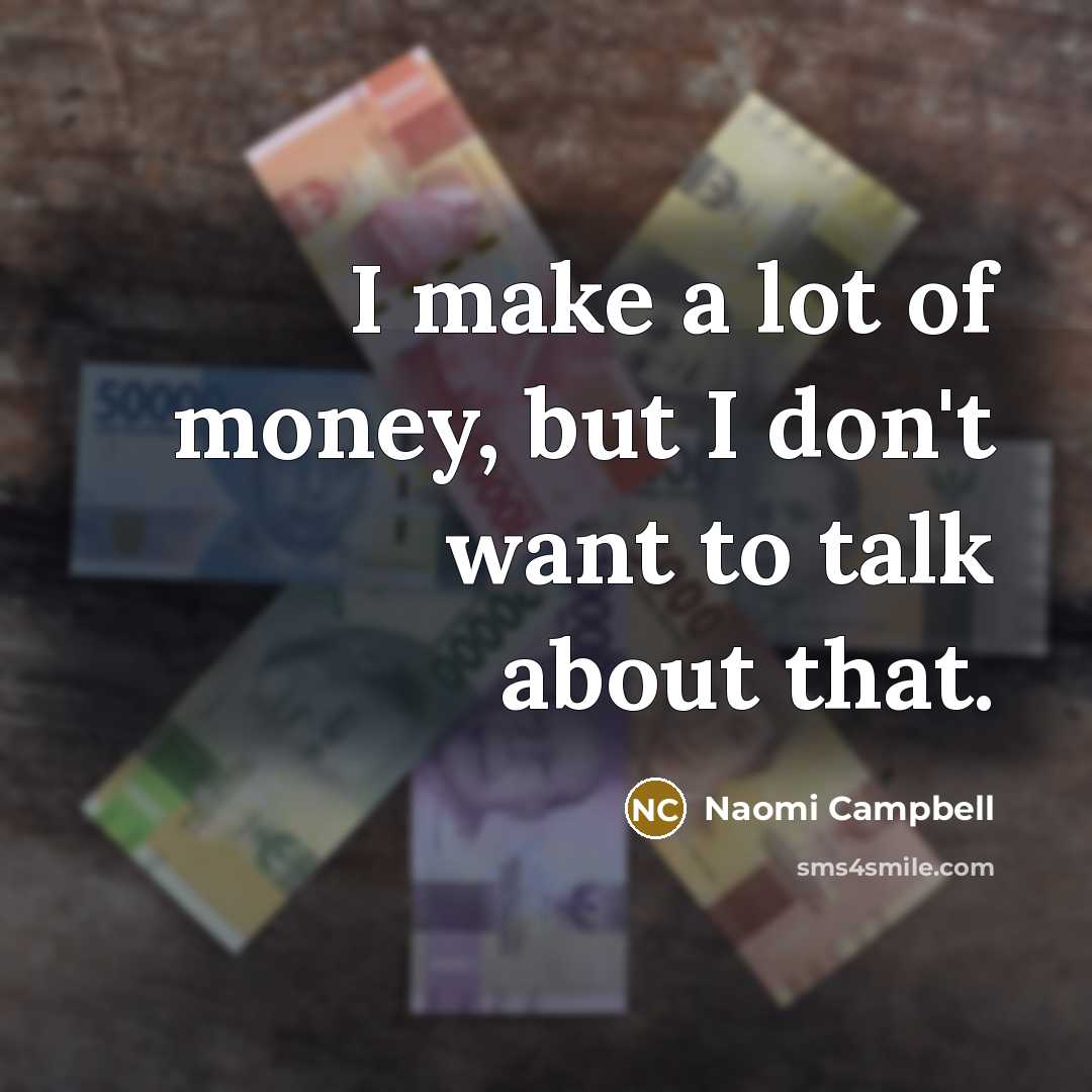 “I make a lot of money, but I don't want…” quote by Naomi Campbell