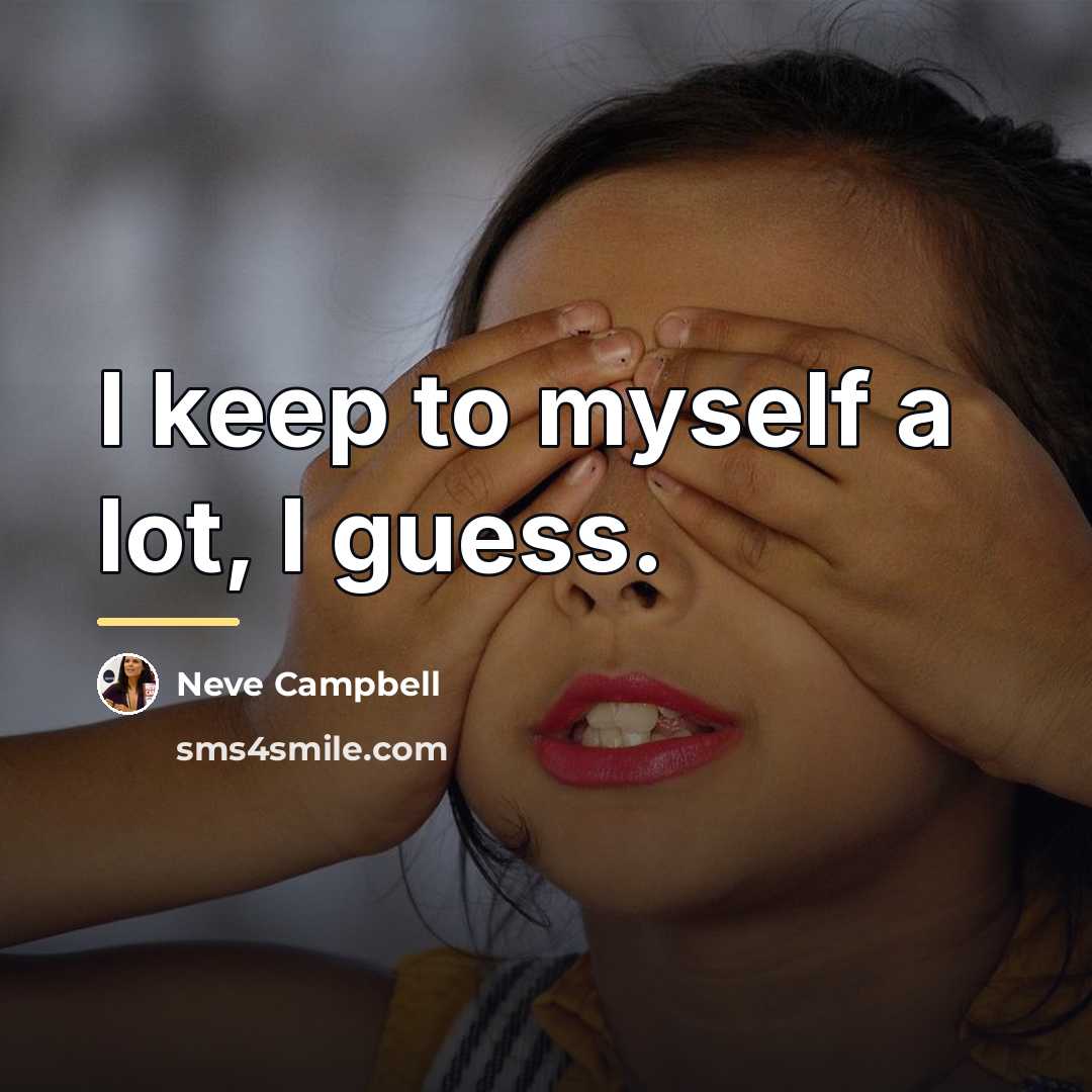 “I keep to myself a lot, I guess.…” quote by Neve Campbell