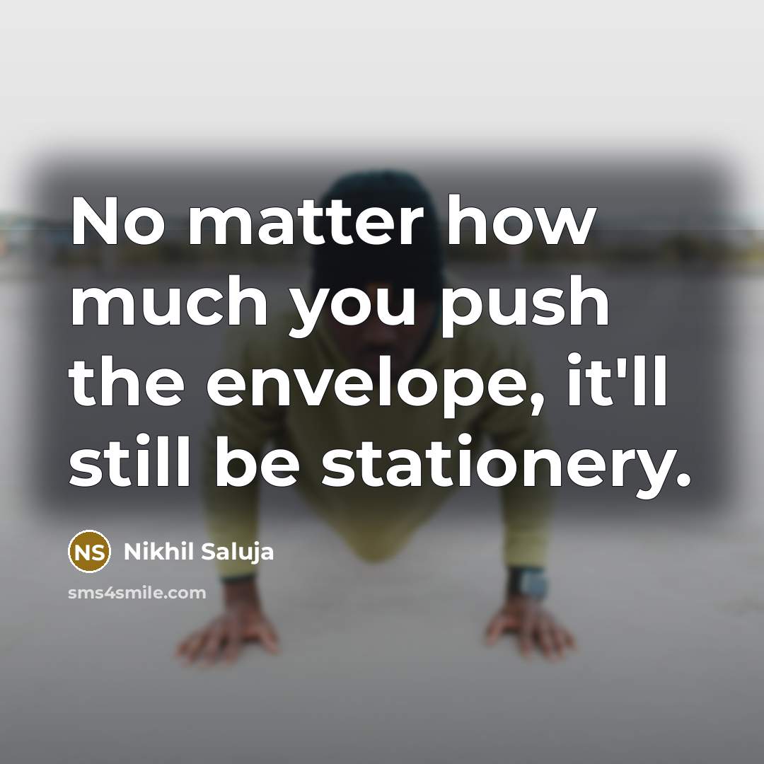 “No matter how much you push the envelope, it'll still…” quote by Nikhil Saluja