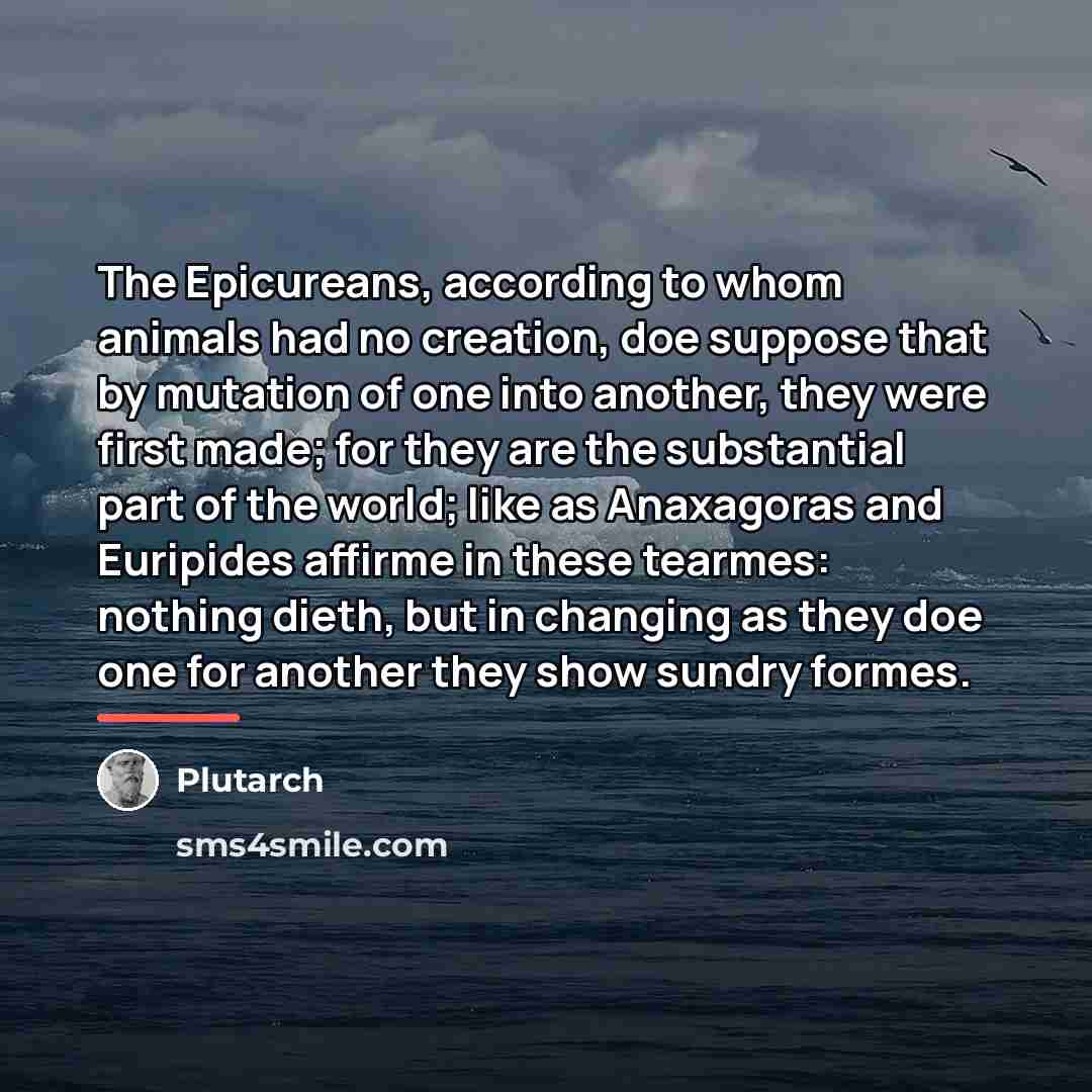 “The Epicureans, according to whom animals had no creation, doe…” quote by Plutarch