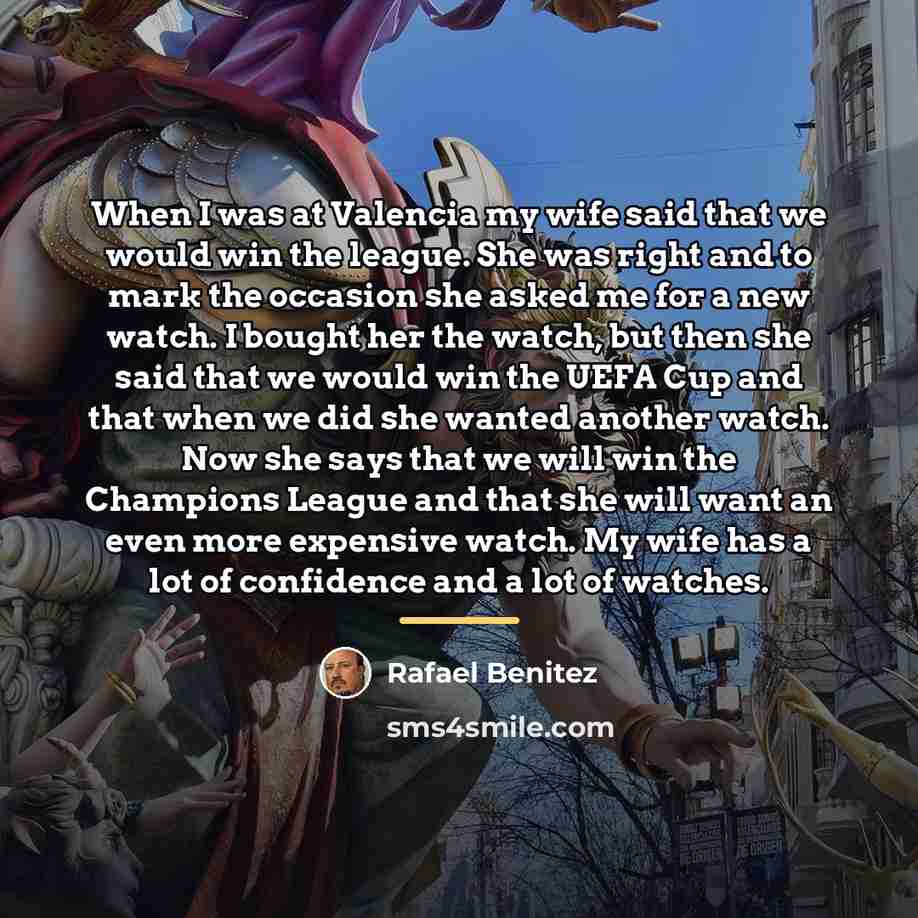 “When I was at Valencia my wife said that we…” quote by Rafael Benitez