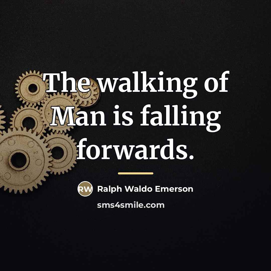 “The walking of Man is falling forwards.…” quote by Ralph Waldo Emerson