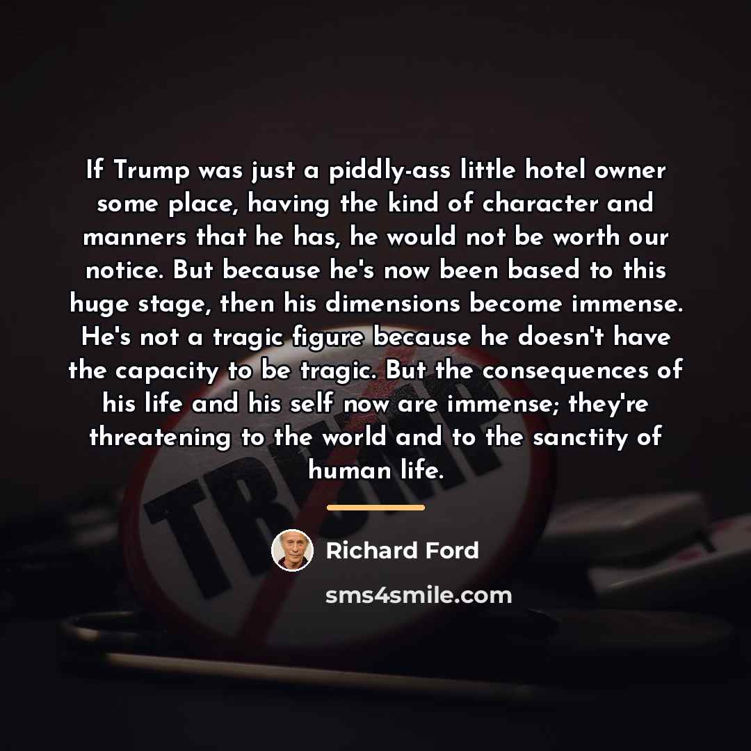 “If Trump was just a piddly-ass little hotel owner some…” quote by Richard Ford