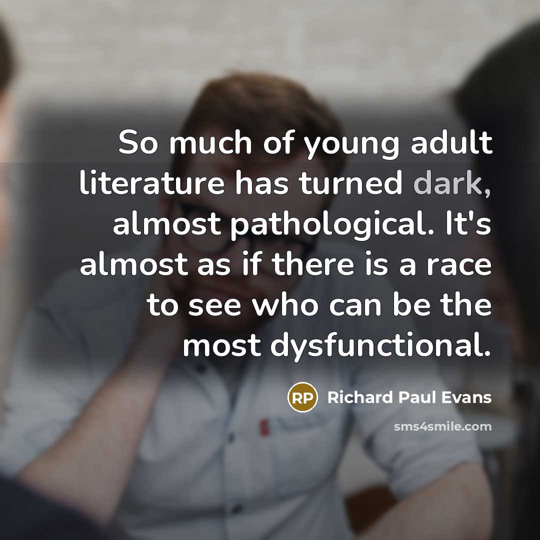 “So much of young adult literature has turned dark, almost…” quote by Richard Paul Evans