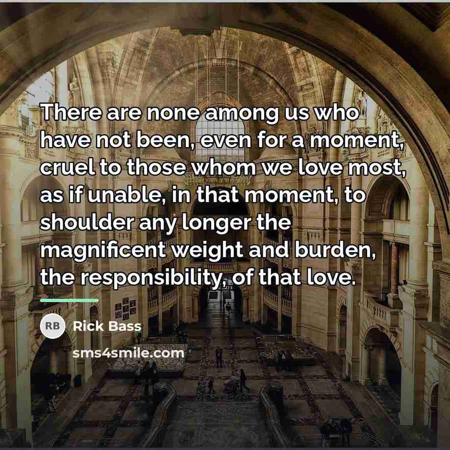 “There are none among us who have not been, even…” quote by Rick Bass