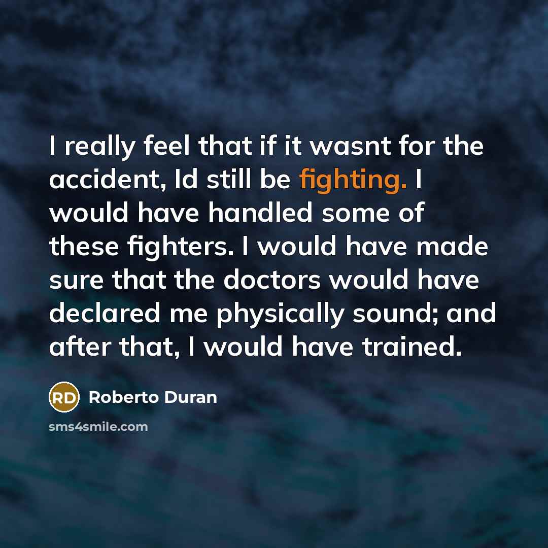 “I really feel that if it wasnt for the accident,…” quote by Roberto Duran
