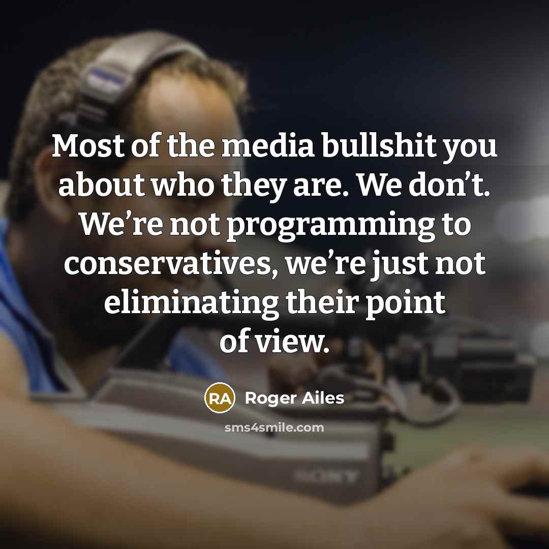 “Most of the media bullshit you about who they are.…” quote by Roger Ailes