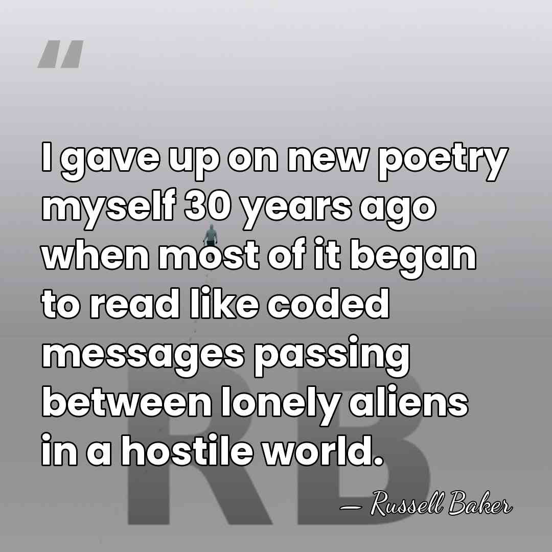 I gave up on new poetry myself 30 years ago when most&hellip; - Russell Baker