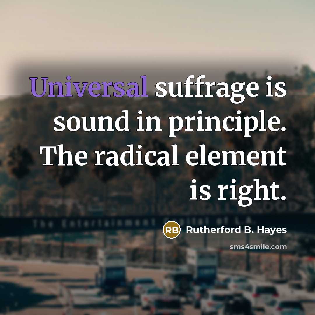 “Universal suffrage is sound in principle. The radical element is…” quote by Rutherford B. Hayes