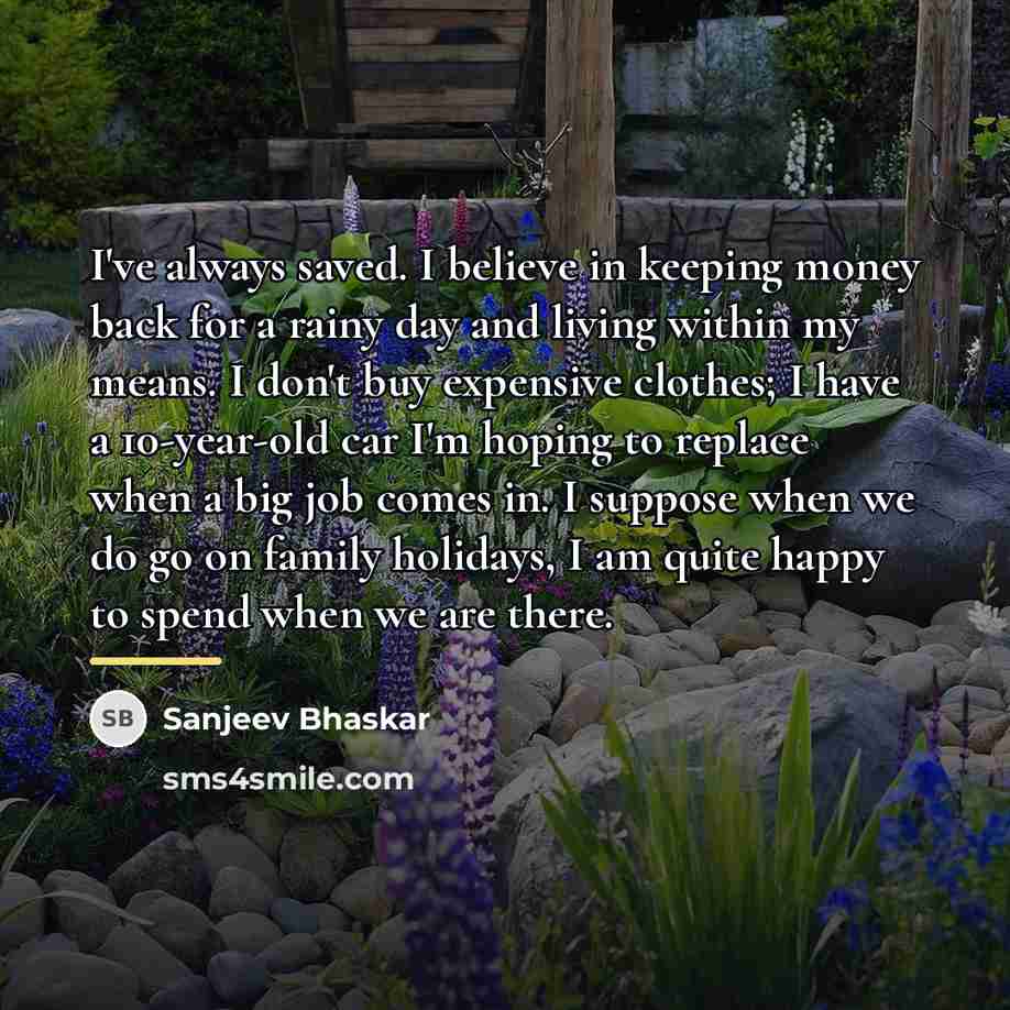 “I've always saved. I believe in keeping money back for…” quote by Sanjeev Bhaskar