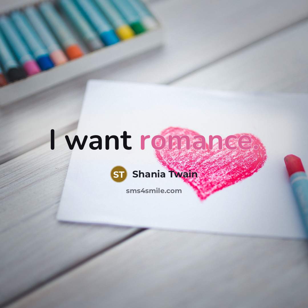“I want romance.…” quote by Shania Twain