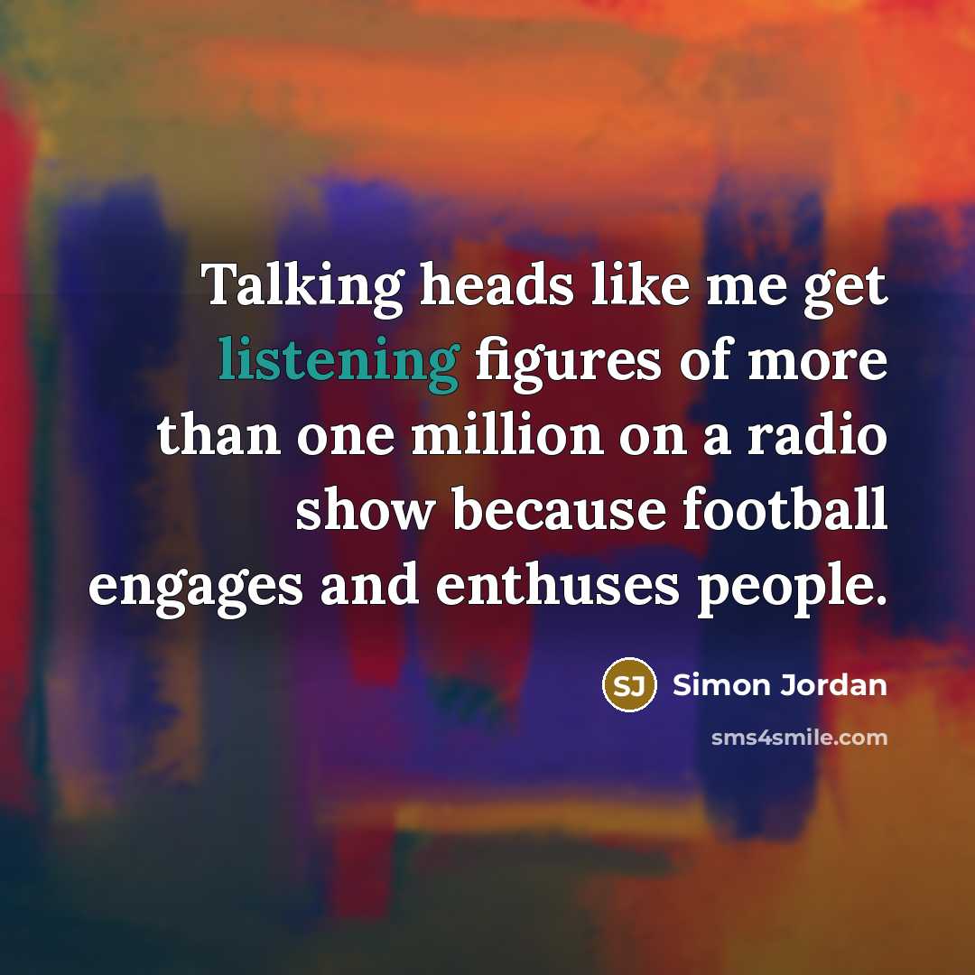 “Talking heads like me get listening figures of more than…” quote by Simon Jordan
