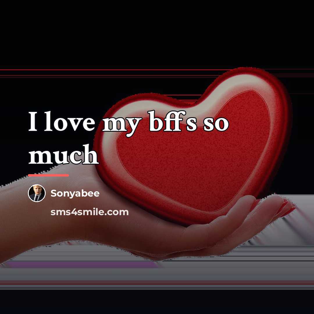 “I love my bffs so much…” quote by Sonyabee