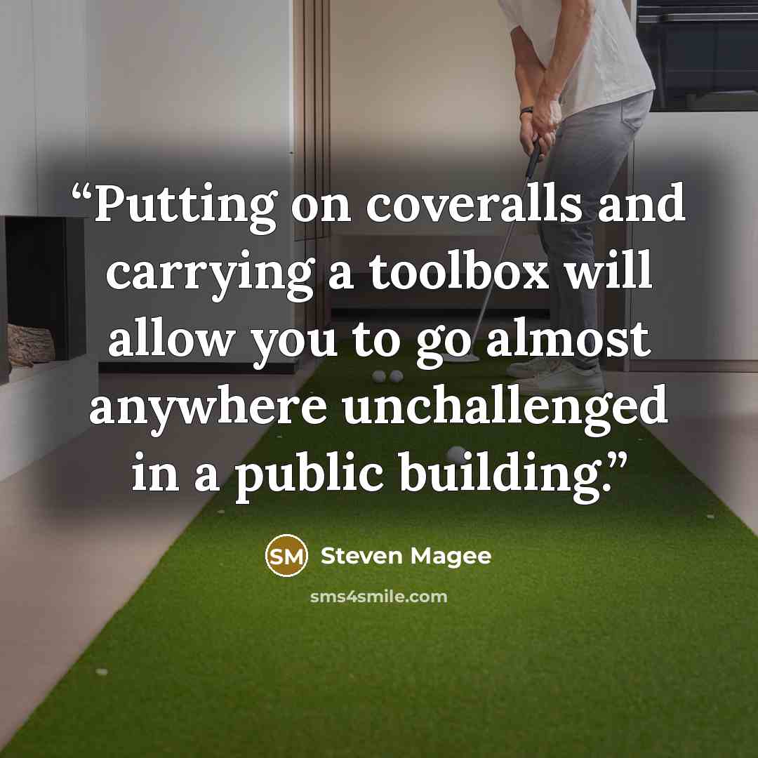 “Putting on coveralls and carrying a toolbox will allow you to go almost anywhere unchallenged in a public building.” quote by Steven Magee