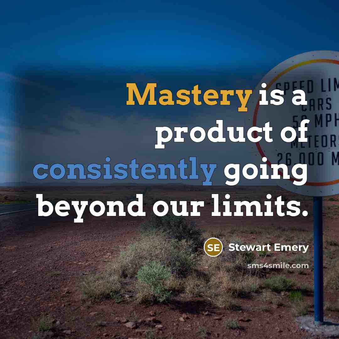 “Mastery is a product of consistently going beyond our limits.…” quote by Stewart Emery