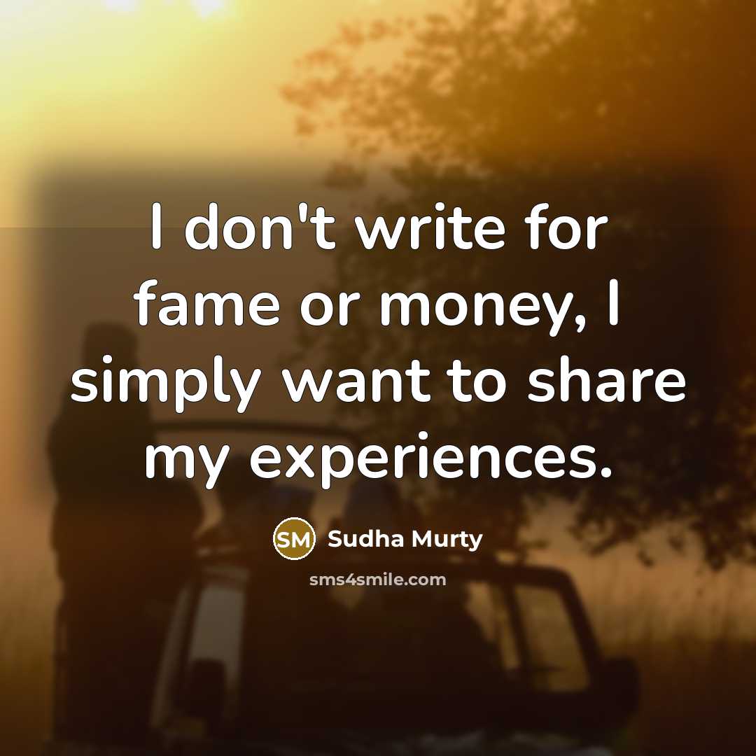 “I don't write for fame or money, I simply want…” quote by Sudha Murty