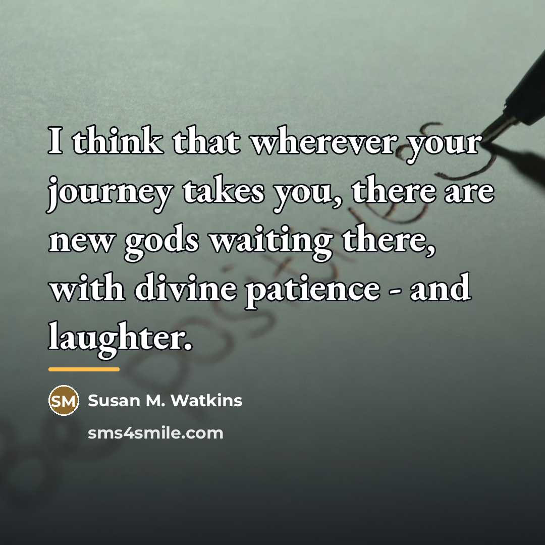 “I think that wherever your journey takes you, there are…” quote by Susan M. Watkins
