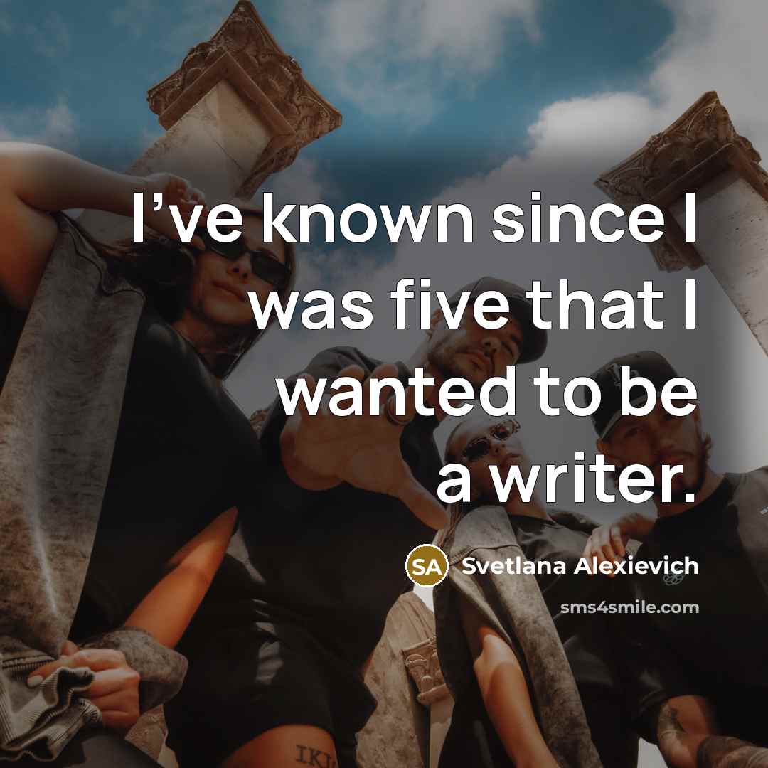“I've known since I was five that I wanted to…” quote by Svetlana Alexievich
