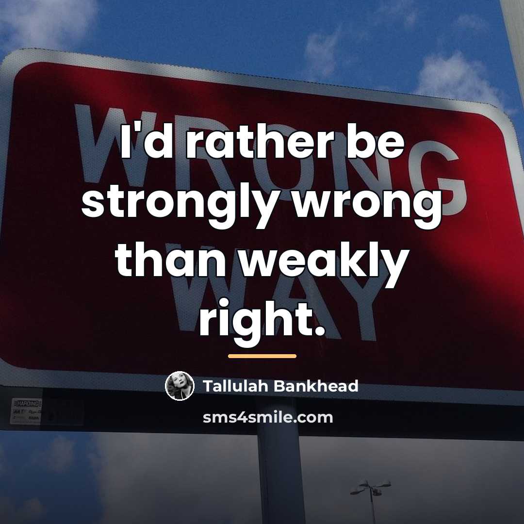 “I'd rather be strongly wrong than weakly right.…” quote by Tallulah Bankhead