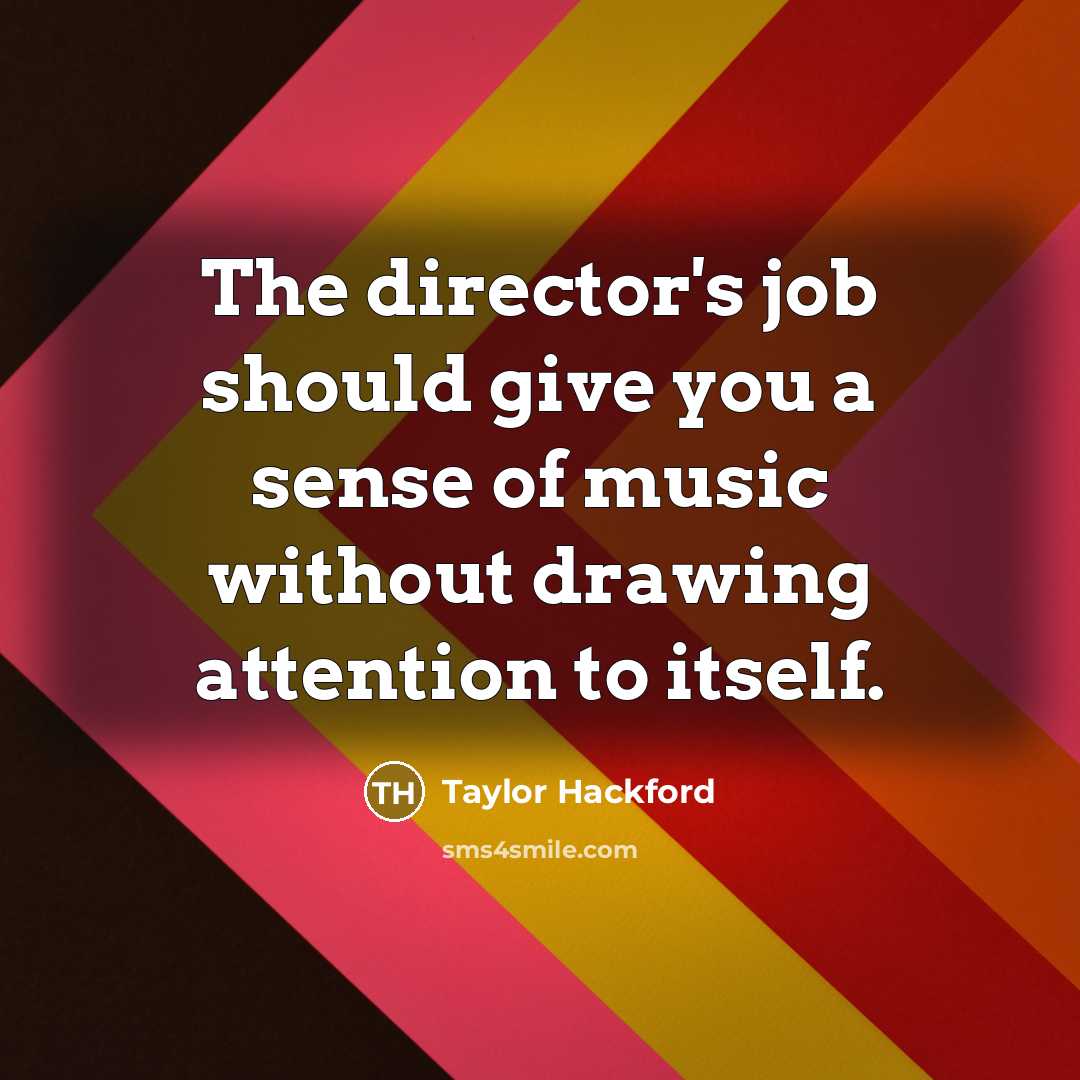 “The director's job should give you a sense of music…” quote by Taylor Hackford