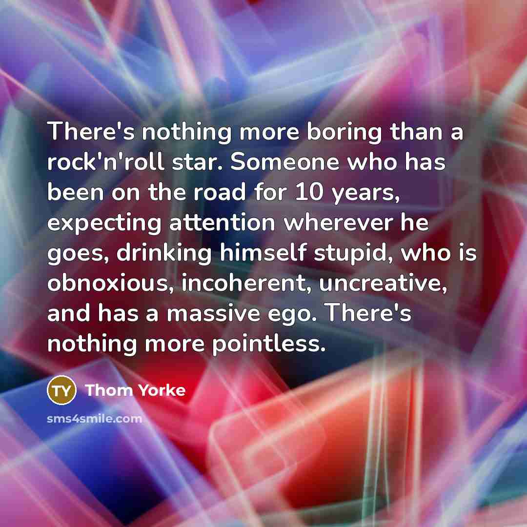 “There's nothing more boring than a rock'n'roll star. Someone who…” quote by Thom Yorke