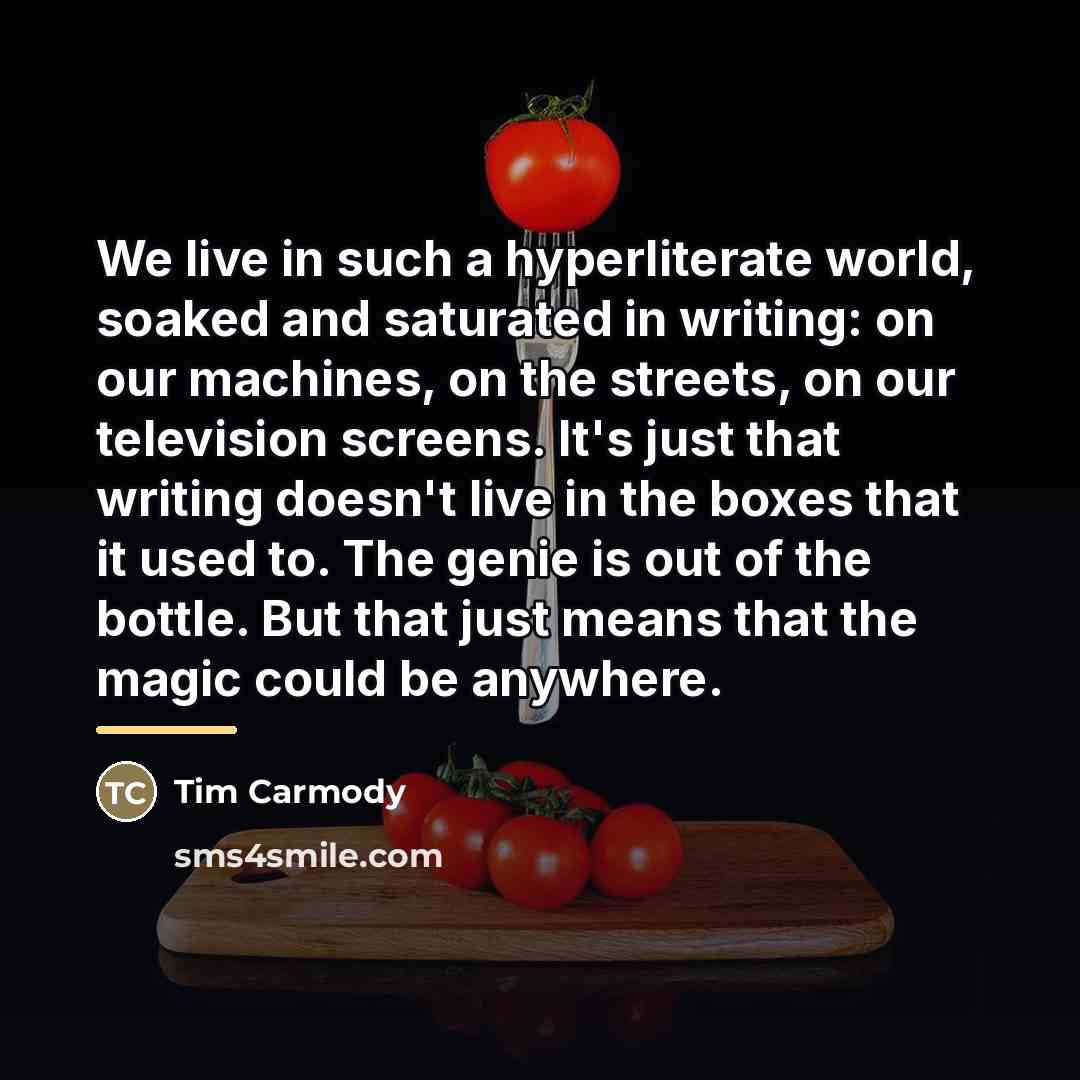 “We live in such a hyperliterate world, soaked and saturated…” quote by Tim Carmody