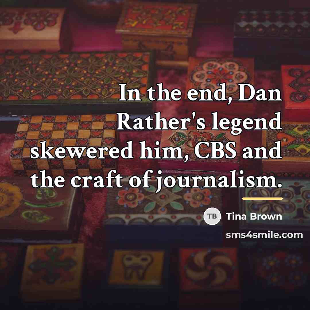 “In the end, Dan Rather's legend skewered him, CBS and…” quote by Tina Brown