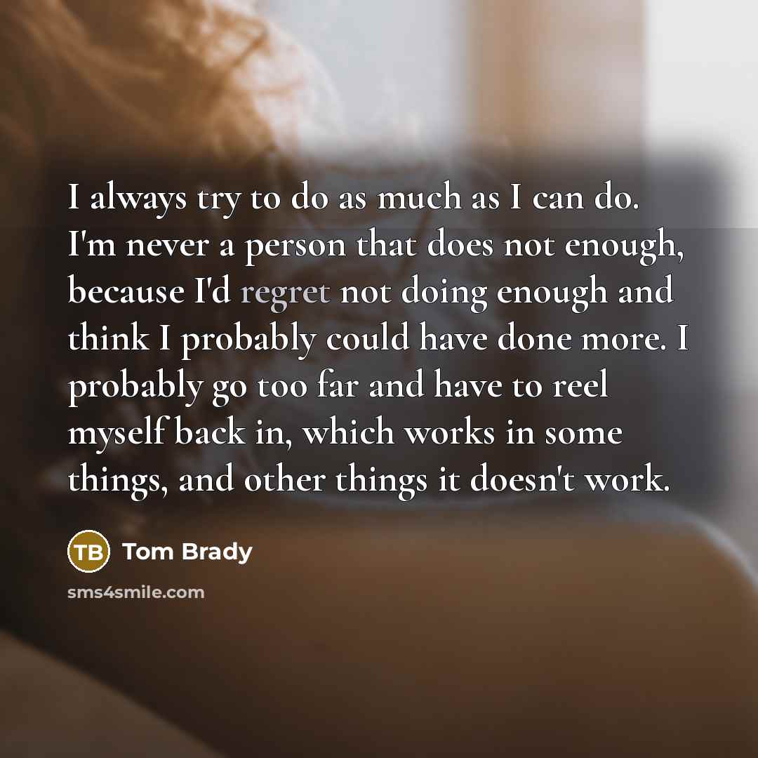 “I always try to do as much as I can…” quote by Tom Brady