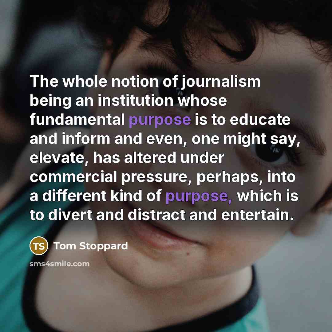 “The whole notion of journalism being an institution whose fundamental…” quote by Tom Stoppard