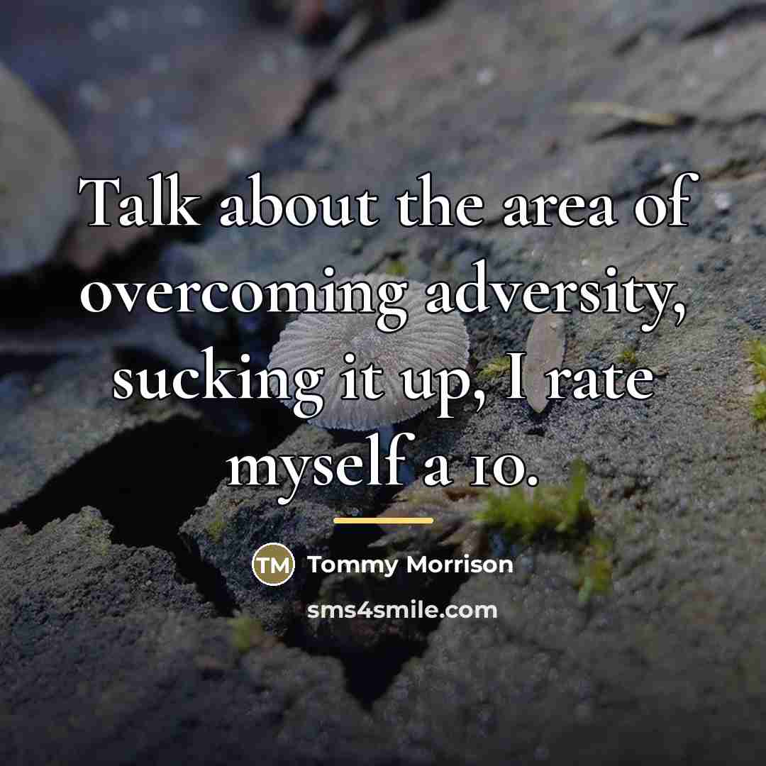 “Talk about the area of overcoming adversity, sucking it up,…” quote by Tommy Morrison