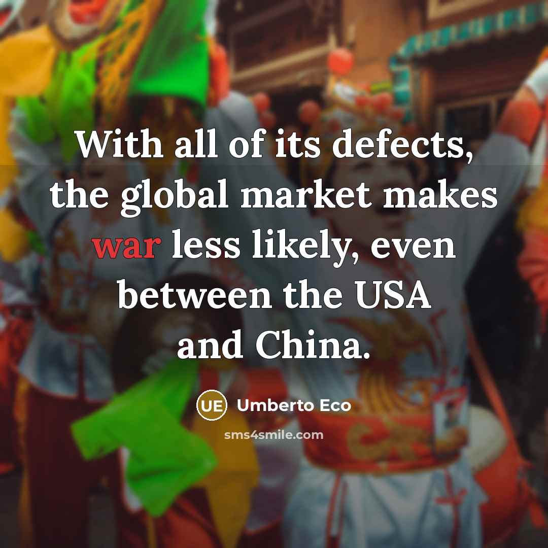 “With all of its defects, the global market makes war…” quote by Umberto Eco