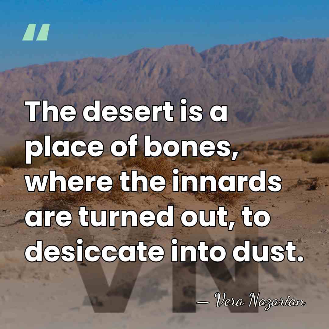 The desert is a place of bones, where the innards are turned&hellip; - Vera Nazarian