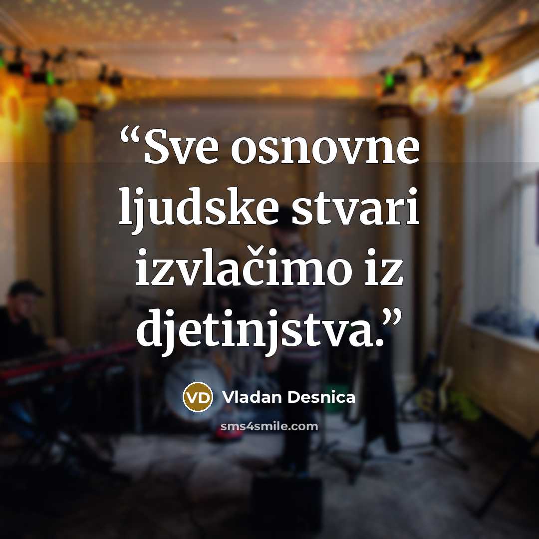 “Sve osnovne ljudske stvari izvlačimo iz djetinjstva.” quote by Vladan Desnica