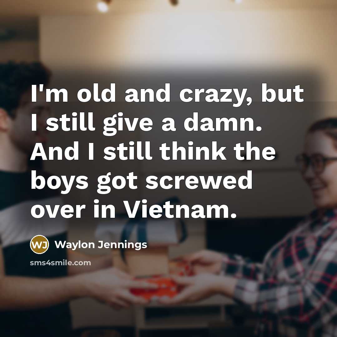 “I'm old and crazy, but I still give a damn.…” quote by Waylon Jennings