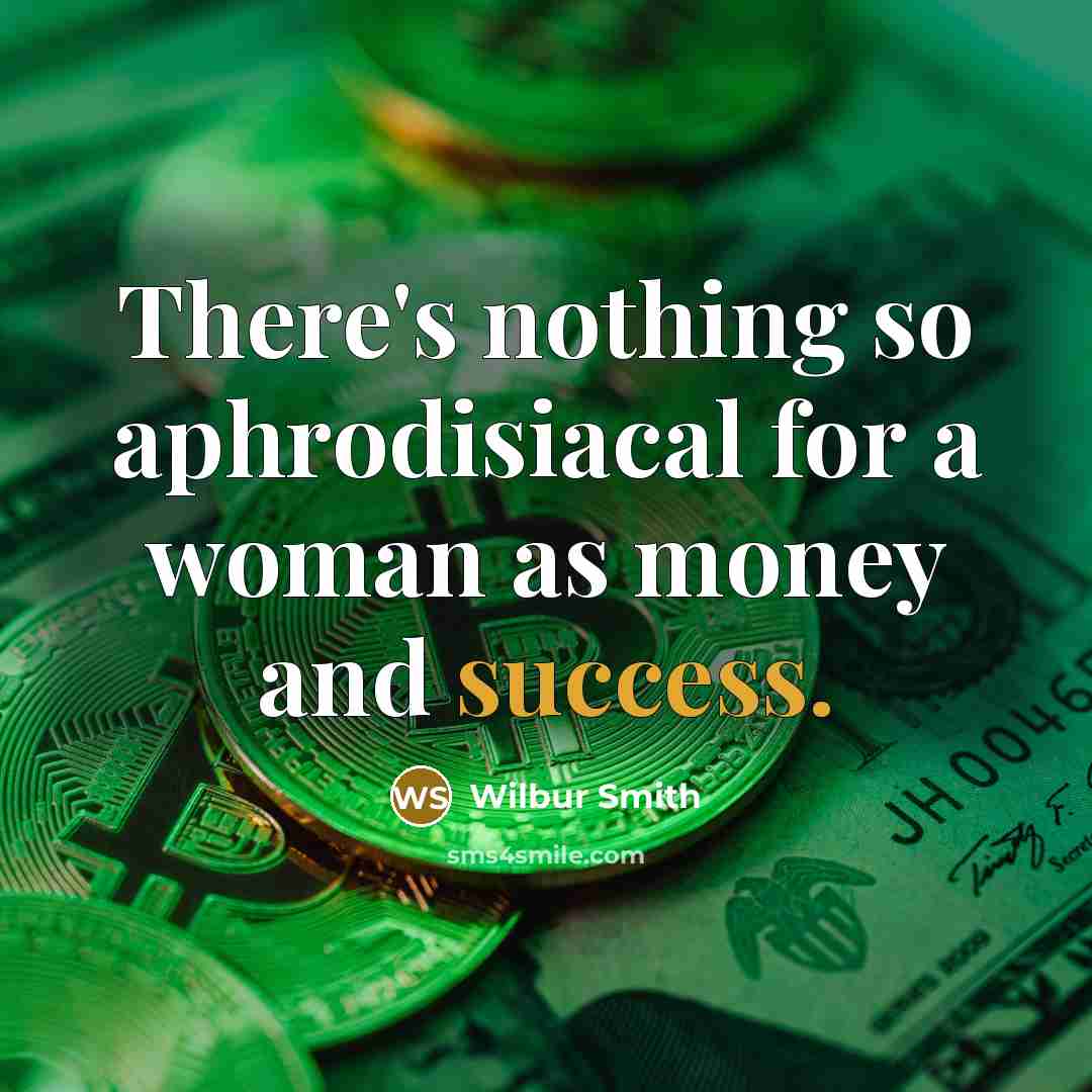 “There's nothing so aphrodisiacal for a woman as money and…” quote by Wilbur Smith